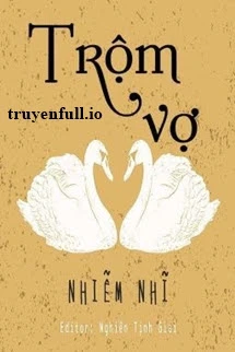 [Truyện Chữ] - Trộm Vợ - Nhiễm Nhĩ