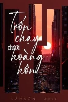 [Truyện Chữ] - Trốn Chạy Dưới Hoàng Hôn