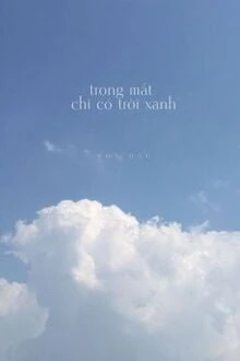 [Truyện Chữ] - Trong Mắt Chỉ Có Trời Xanh