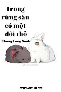 [Truyện Chữ] - Trong Rừng Sâu Có Một Đôi Thỏ