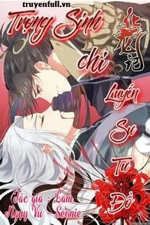 [Truyện Chữ] - Trọng Sinh Chi Luyến Sư Tư Đồ