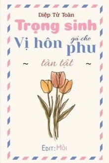 [Truyện Chữ] - Trọng Sinh Gả Cho Vị Hôn Phu Tàn Tật