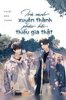 [Truyện Chữ] - Trà Xanh Xuyên Thành Pháo Hôi Thiếu Gia Thật