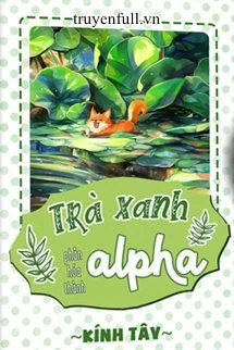 [Truyện Chữ] - Trà Xanh Phân Hóa Thành Alpha