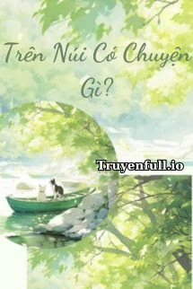 [Truyện Chữ] - Trên Núi Có Chuyện Gì? - Uông Nhạ Nhạ