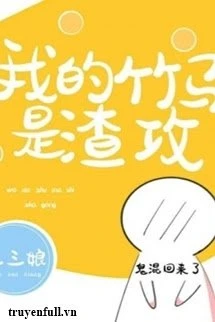 [Truyện Chữ] - Trúc Mã Của Tôi Là Tra Công