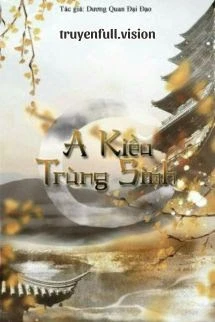 [Truyện Chữ] - A Kiều Sống Lại - Dương Quan Đại Đạo