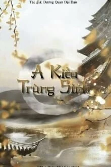 [Truyện Chữ] - A Kiều Trùng Sinh