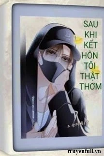 [Truyện Chữ] - [ABO] Sau Khi Kết Hôn Tôi Thật Thơm