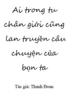 [Truyện Chữ] - Ai Trong Tu Chân Giới Cũng Lan Truyền Câu Chuyện Của Bọn Ta