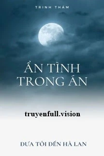 [Truyện Chữ] - Ẩn Tình Trong Án - Đưa Tôi Đến Hà Lan