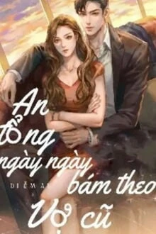 [Truyện Chữ] - An Tổng Ngày Ngày Bám Theo Vợ Cũ