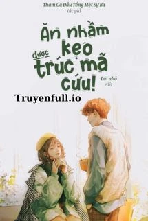 [Truyện Chữ] - Ăn Nhầm Kẹo Được Trúc Mã Cứu