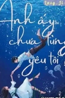 [Truyện Chữ] - Anh Ấy Chưa Từng Yêu Tôi?