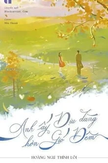 [Truyện Chữ] - Anh Ấy Dịu Dàng Hơn Gió Đêm