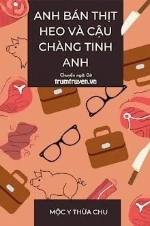 [Truyện Chữ] - Anh Bán Thịt Heo Và Cậu Chàng Tinh Anh