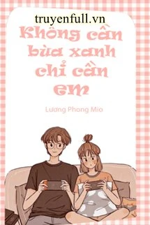 [Truyện Chữ] - Anh Không Cần Bùa Xanh, Anh Chỉ Cần Em