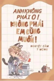 [Truyện Chữ] - Anh Không Phải O! - Không Phải Em Cũng Muốn!