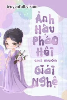 [Truyện Chữ] - Ảnh Hậu Pháo Hôi Chỉ Muốn Giải Nghệ