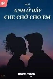 [Truyện Chữ] - Anh Ở Đây, Che Chở Cho Em