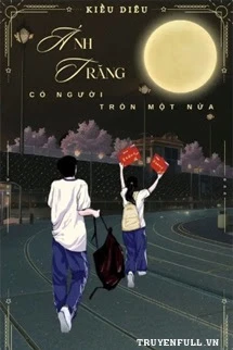 [Truyện Chữ] - Ánh Trăng Có Người Tròn Một Nửa