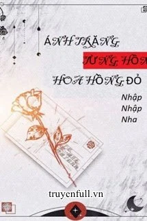 [Truyện Chữ] - Ánh Trăng Từng Hôn Hoa Hồng Đỏ