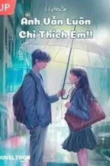 [Truyện Chữ] - Anh Vẫn Luôn Chỉ Thích Em!!