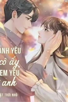 [Truyện Chữ] - Anh Yêu Cô Ấy, Em Yêu Anh