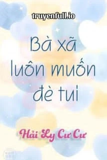 [Truyện Chữ] - Bà Xã Luôn Muốn Đè Tui - Hải Ly Cư Cư