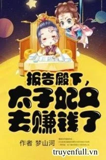 [Truyện Chữ] - Bẩm Báo Điện Hạ, Thái Tử Phi Lại Đi Kiếm Tiền Rồi