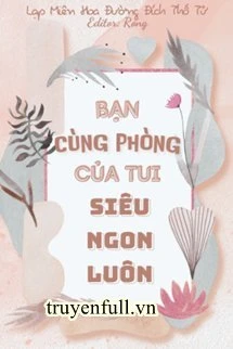 [Truyện Chữ] - Bạn Cùng Phòng Của Tui Siêu Ngon Luôn