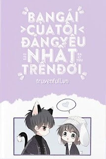 [Truyện Chữ] - Bạn Gái Tôi Đáng Yêu Nhất Trên Đời