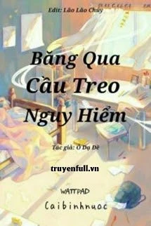 [Truyện Chữ] - Băng Qua Cầu Treo Nguy Hiểm