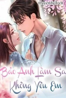 [Truyện Chữ] - Bảo Anh Làm Sao Không Yêu Em