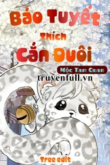 [Truyện Chữ] - Báo Tuyết Thích Cắn Đuôi