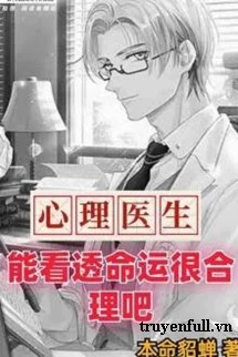 [Truyện Chữ] - Bác Sỹ Tâm Lý Nhìn Thấu Vận Mệnh Cũng Hợp Lý Nhỉ