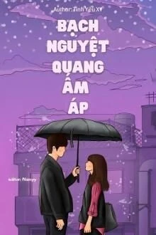 [Truyện Chữ] - Bạch Nguyệt Quang Ấm Áp