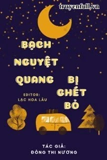 [Truyện Chữ] - Bạch Nguyệt Quang Bị Ghét Bỏ