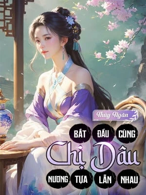 [Truyện Chữ] - Bắt Đầu Cùng Chị Dâu Nương Tựa Lẫn Nhau