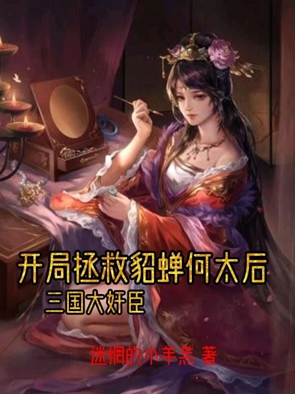 [Truyện Chữ] - Bắt Đầu Cứu Vãn Điêu Thuyền Hà Thái Hậu, Tam Quốc Đại Gian Thần