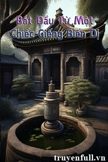 [Truyện Chữ] - Bắt Đầu Từ Một Cái Giếng Biến Dị