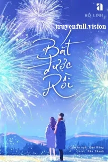 [Truyện Chữ] - Bắt Được Rồi - Hồ Linh