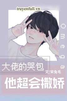 [Truyện Chữ] - Bé Khóc Nhè Omega Của Đại Lão Rất Giỏi Làm Nũng