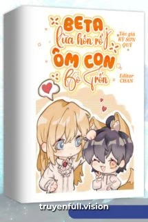 [Truyện Chữ] - Beta Lừa Hôn Rồi Ôm Con Bỏ Trốn