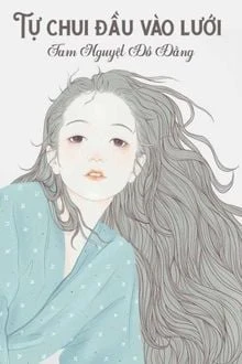 [Truyện Chữ] - [BHTT] Tự Chui Đầu Vào Lưới