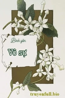 [Truyện Chữ] - Bình Yên Vô Sự - Trạch Mộc Nhi Tê