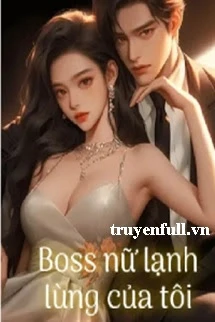 [Truyện Chữ] - Boss Nữ Lạnh Lùng Của Tôi