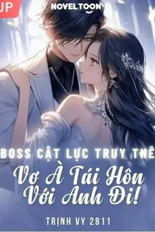 [Truyện Chữ] - Boss Cật Lực Truy Thê: Vợ À Tái Hôn Với Anh Đi!