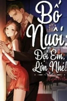 [Truyện Chữ] - Bố Nuôi: Đợi Em Lớn Nhé!