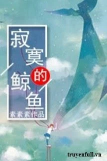 [Truyện Chữ] - Cá Voi Cô Đơn - Tố Tố Tố